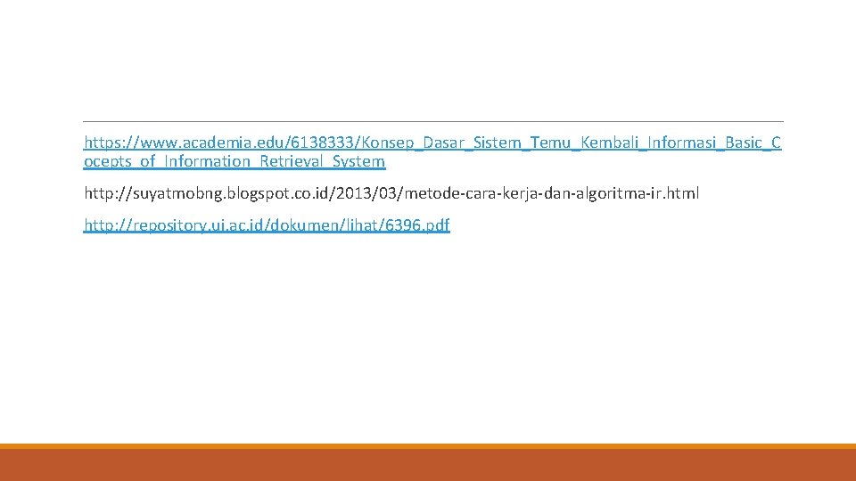  https: //www. academia. edu/6138333/Konsep_Dasar_Sistem_Temu_Kembali_Informasi_Basic_C ocepts_of_Information_Retrieval_System http: //suyatmobng. blogspot. co. id/2013/03/metode-cara-kerja-dan-algoritma-ir. html http: //repository.