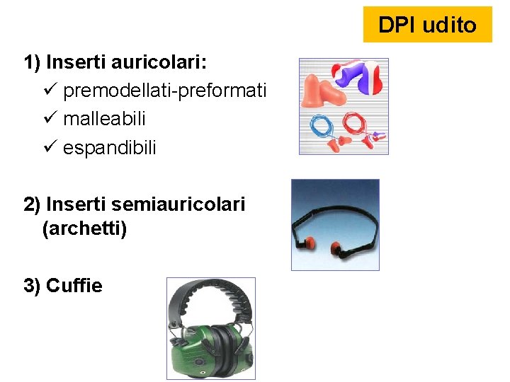 DPI udito 1) Inserti auricolari: premodellati-preformati malleabili espandibili 2) Inserti semiauricolari (archetti) 3) Cuffie