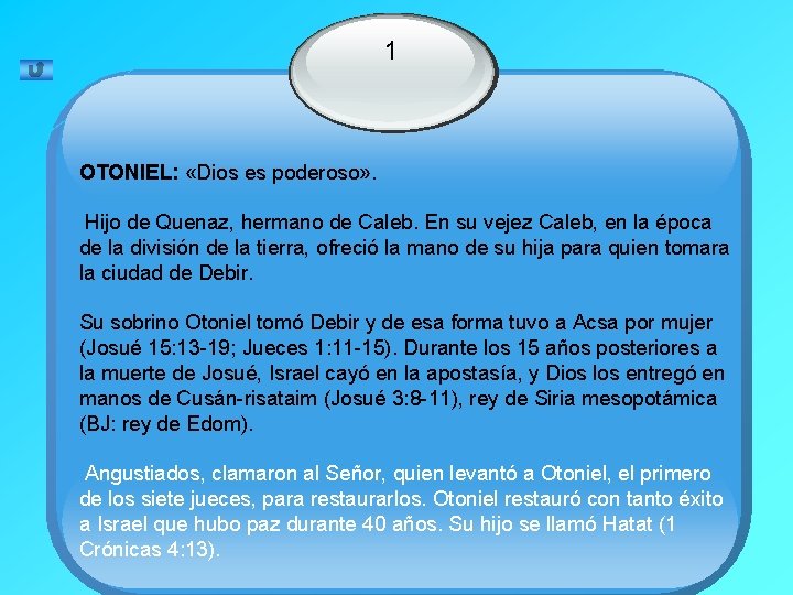 1 OTONIEL: «Dios es poderoso» . Hijo de Quenaz, hermano de Caleb. En su