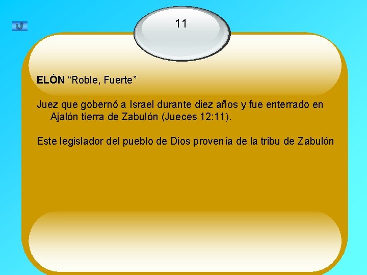 11 ELÓN “Roble, Fuerte” Juez que gobernó a Israel durante diez años y fue