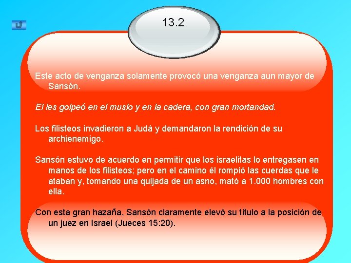 13. 2 Este acto de venganza solamente provocó una venganza aun mayor de Sansón.