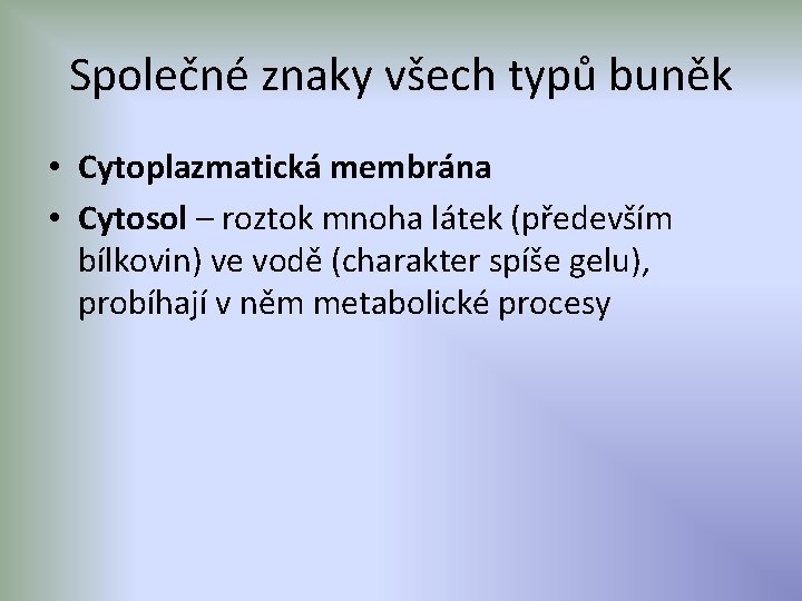 Společné znaky všech typů buněk • Cytoplazmatická membrána • Cytosol – roztok mnoha látek