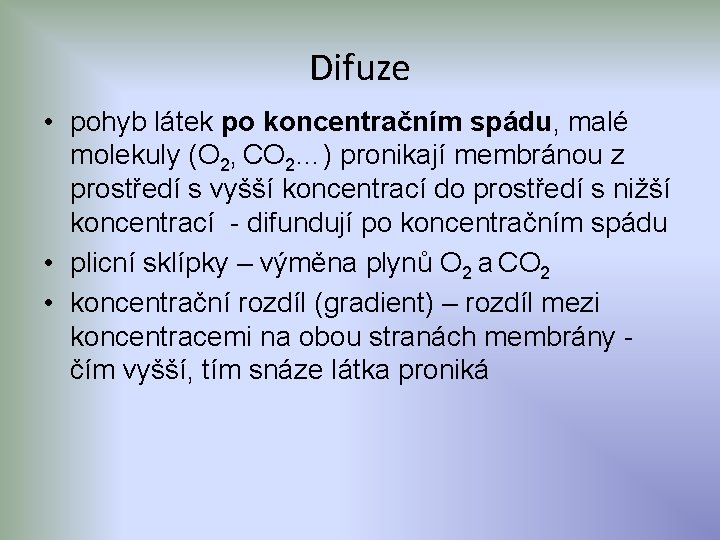 Difuze • pohyb látek po koncentračním spádu, malé molekuly (O 2, CO 2…) pronikají