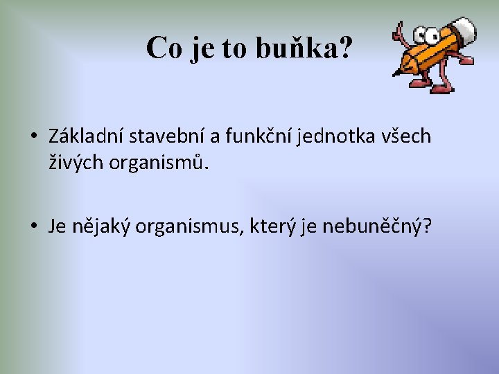 Co je to buňka? • Základní stavební a funkční jednotka všech živých organismů. •