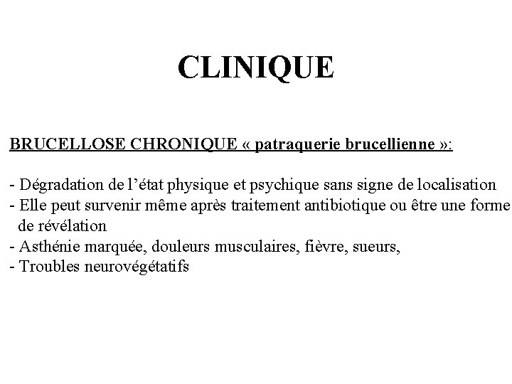 CLINIQUE BRUCELLOSE CHRONIQUE « patraquerie brucellienne » : - Dégradation de l’état physique et