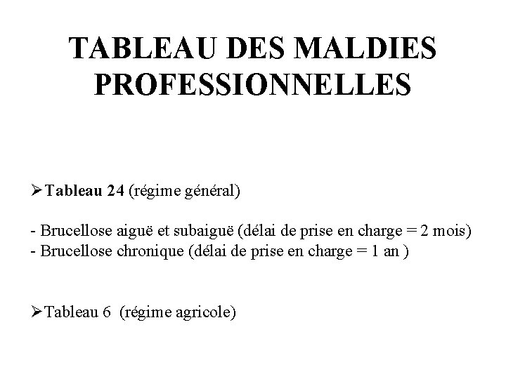 TABLEAU DES MALDIES PROFESSIONNELLES ØTableau 24 (régime général) - Brucellose aiguë et subaiguë (délai