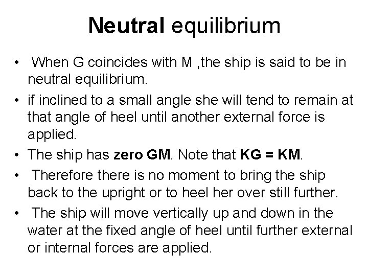 Neutral equilibrium • When G coincides with M , the ship is said to Neutral equilibrium • When G coincides with M , the ship is said to