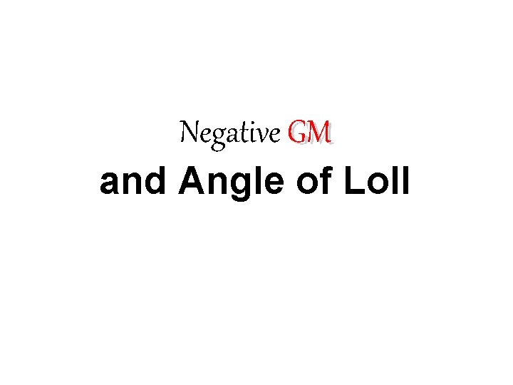 Negative GM and Angle of Loll 