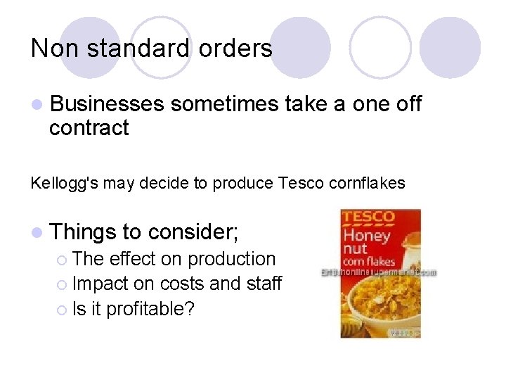 Non standard orders l Businesses contract sometimes take a one off Kellogg's may decide