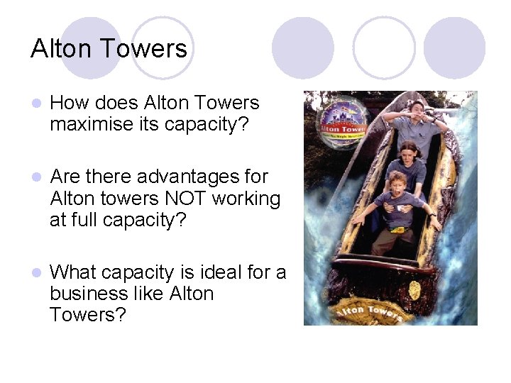 Alton Towers l How does Alton Towers maximise its capacity? l Are there advantages
