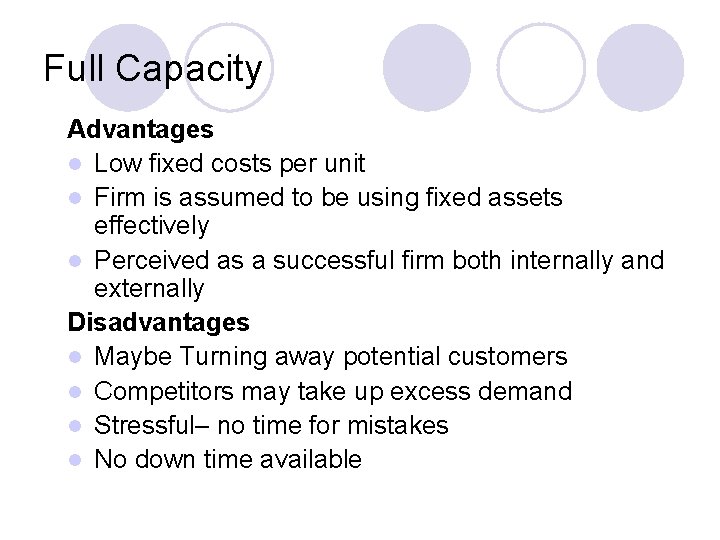 Full Capacity Advantages l Low fixed costs per unit l Firm is assumed to
