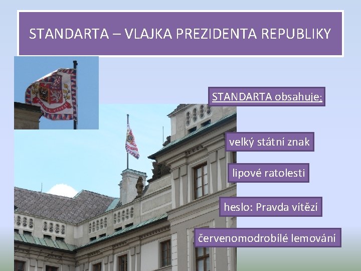 STANDARTA – VLAJKA PREZIDENTA REPUBLIKY STANDARTA obsahuje: velký státní znak lipové ratolesti heslo: Pravda