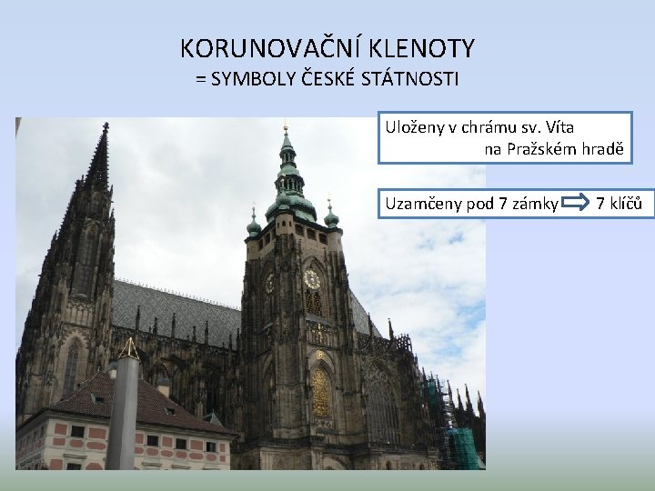 KORUNOVAČNÍ KLENOTY = SYMBOLY ČESKÉ STÁTNOSTI Uloženy v chrámu sv. Víta na Pražském hradě