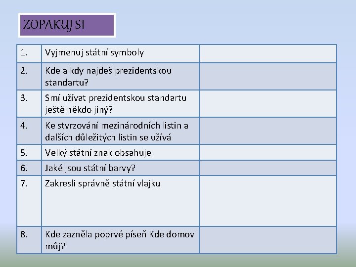 ZOPAKUJ SI 1. Vyjmenuj státní symboly 2. Kde a kdy najdeš prezidentskou standartu? 3.