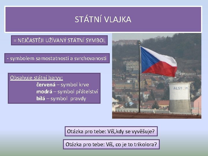 STÁTNÍ VLAJKA = NEJČASTĚJI UŽÍVANÝ STÁTNÍ SYMBOL - symbolem samostatnosti a svrchovanosti Obsahuje státní