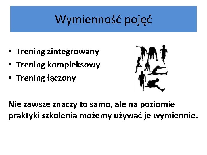 Wymienność pojęć • Trening zintegrowany • Trening kompleksowy • Trening łączony Nie zawsze znaczy Wymienność pojęć • Trening zintegrowany • Trening kompleksowy • Trening łączony Nie zawsze znaczy