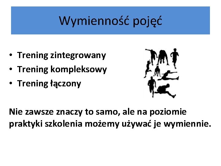 Wymienność pojęć • Trening zintegrowany • Trening kompleksowy • Trening łączony Nie zawsze znaczy