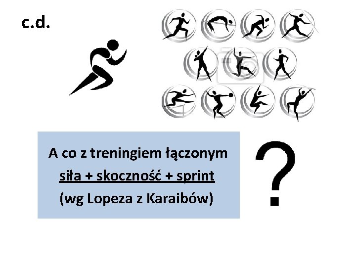 c. d. A co z treningiem łączonym siła + skoczność + sprint (wg Lopeza c. d. A co z treningiem łączonym siła + skoczność + sprint (wg Lopeza