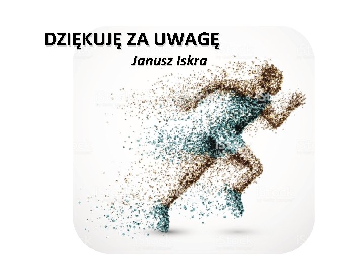 DZIĘKUJĘ ZA UWAGĘ Janusz Iskra 