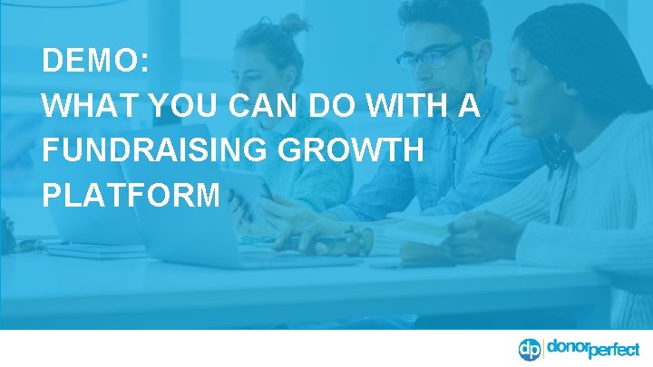 DEMO: WHAT YOU CAN DO WITH A FUNDRAISING GROWTH PLATFORM 