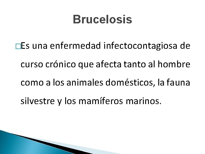 Brucelosis �Es una enfermedad infectocontagiosa de curso crónico que afecta tanto al hombre como