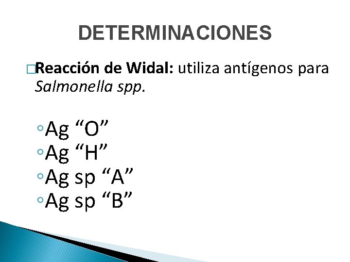 DETERMINACIONES �Reacción de Widal: utiliza antígenos para Salmonella spp. ◦Ag “O” ◦Ag “H” ◦Ag