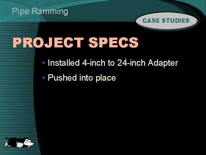 Pipe Ramming CASE STUDIES PROJECT SPECS • Installed 4 -inch to 24 -inch Adapter