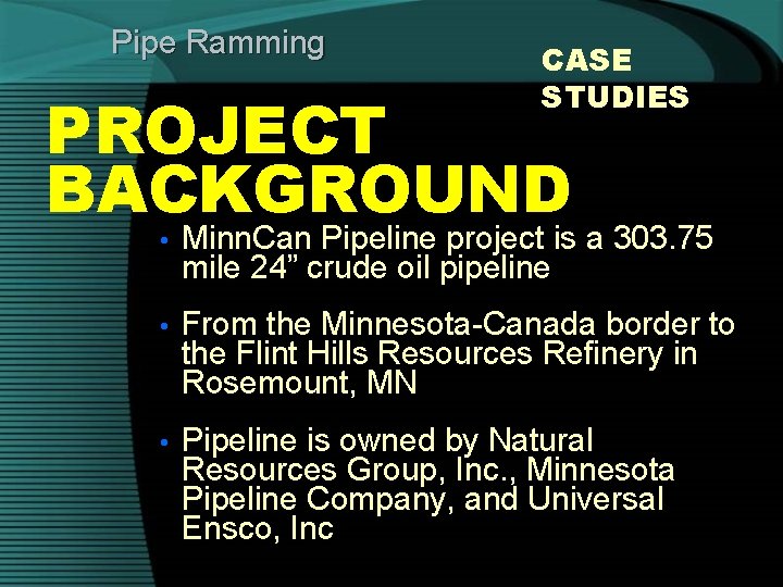Pipe Ramming CASE STUDIES PROJECT BACKGROUND • Minn. Can Pipeline project is a 303.
