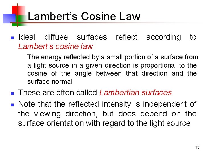 Lambert’s Cosine Law n Ideal diffuse surfaces Lambert’s cosine law: reflect according to The Lambert’s Cosine Law n Ideal diffuse surfaces Lambert’s cosine law: reflect according to The
