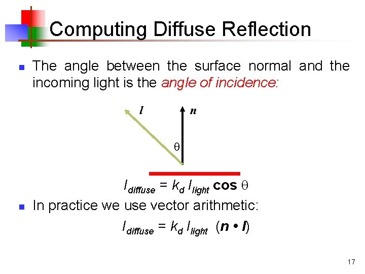 Computing Diffuse Reflection n The angle between the surface normal and the incoming light Computing Diffuse Reflection n The angle between the surface normal and the incoming light