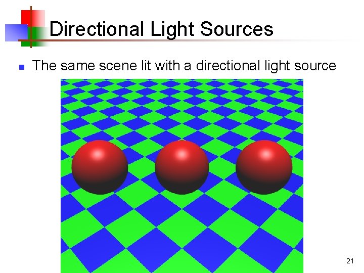Directional Light Sources n The same scene lit with a directional light source 21 Directional Light Sources n The same scene lit with a directional light source 21