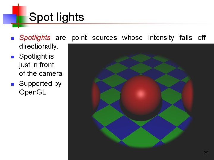 Spot lights n n n Spotlights are point sources whose intensity falls off directionally. Spot lights n n n Spotlights are point sources whose intensity falls off directionally.