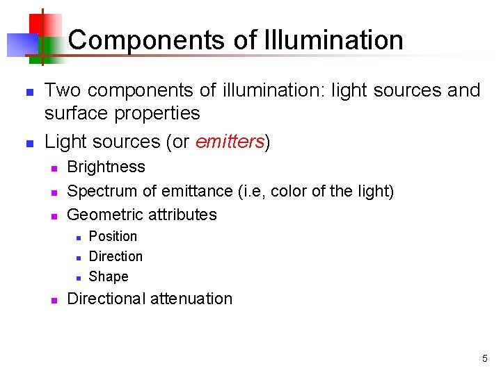 Components of Illumination n n Two components of illumination: light sources and surface properties Components of Illumination n n Two components of illumination: light sources and surface properties