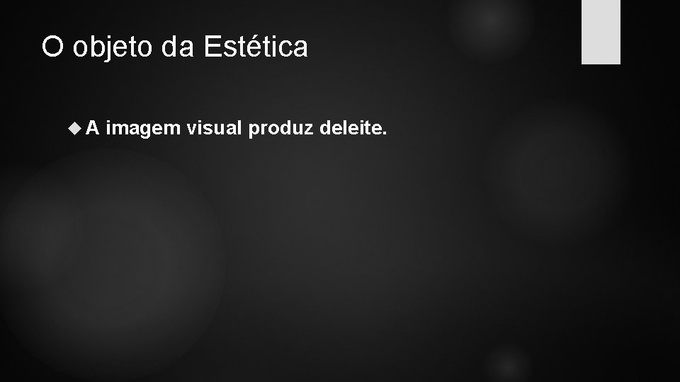 O objeto da Estética A imagem visual produz deleite. 