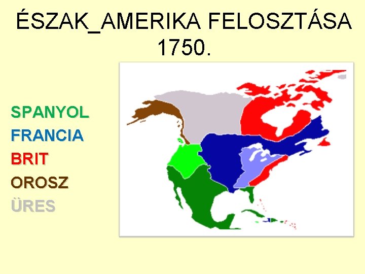 ÉSZAK_AMERIKA FELOSZTÁSA 1750. SPANYOL FRANCIA BRIT OROSZ ÜRES 