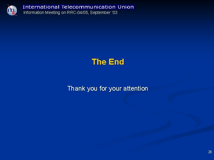 Information Meeting on RRC 04/05, September ’ 03 The End Thank you for your