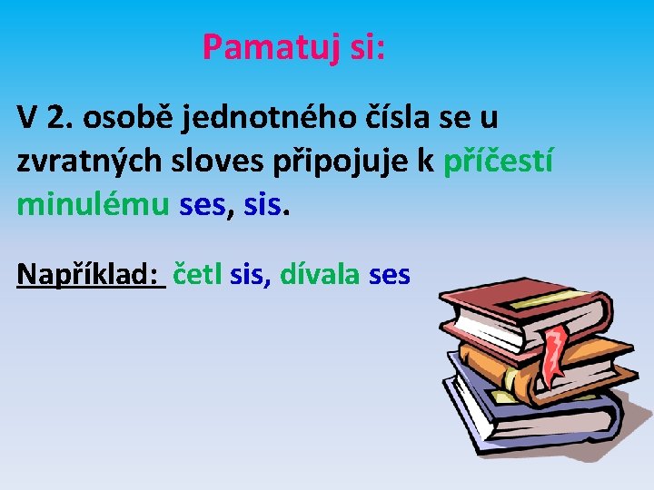 Pamatuj si: V 2. osobě jednotného čísla se u zvratných sloves připojuje k příčestí