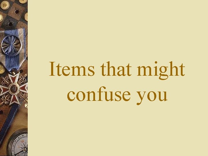 Items that might confuse you 