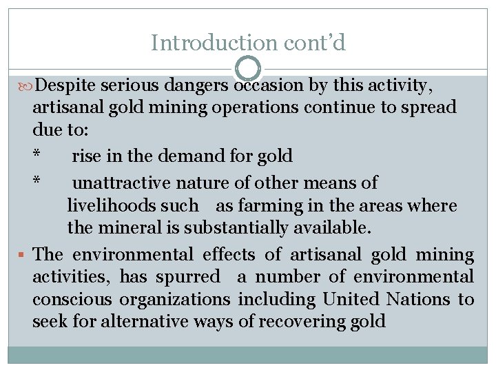 Introduction cont’d Despite serious dangers occasion by this activity, artisanal gold mining operations continue