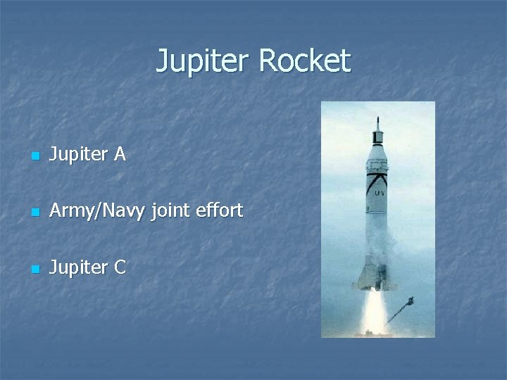 Jupiter Rocket n Jupiter A n Army/Navy joint effort n Jupiter C 