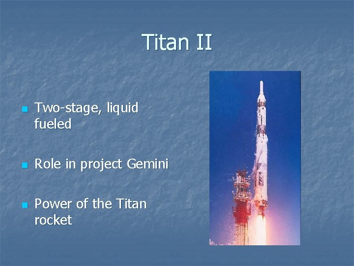 Titan II n n n Two-stage, liquid fueled Role in project Gemini Power of