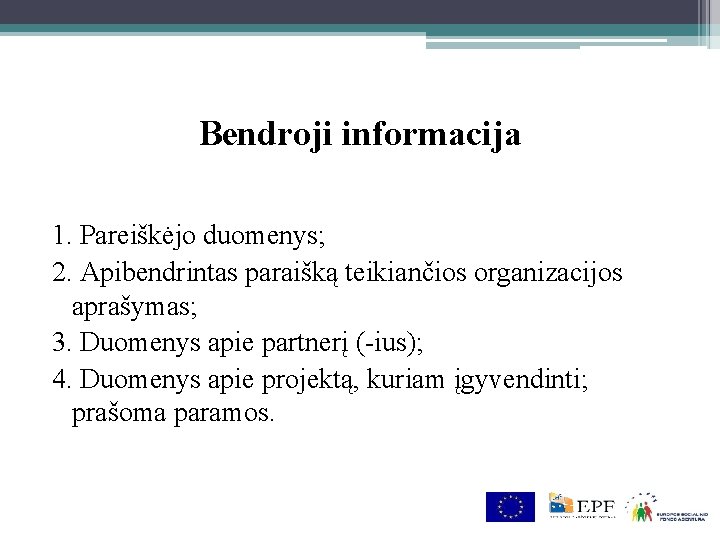 Bendroji informacija 1. Pareiškėjo duomenys; 2. Apibendrintas paraišką teikiančios organizacijos aprašymas; 3. Duomenys apie