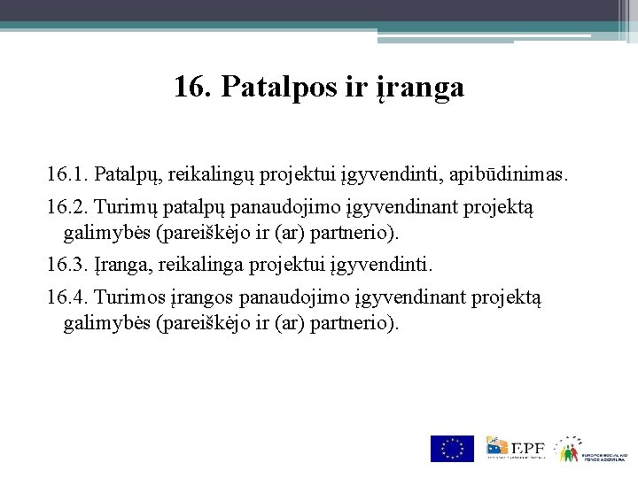 16. Patalpos ir įranga 16. 1. Patalpų, reikalingų projektui įgyvendinti, apibūdinimas. 16. 2. Turimų