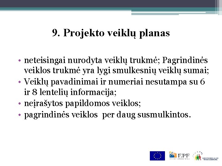 9. Projekto veiklų planas • neteisingai nurodyta veiklų trukmė; Pagrindinės veiklos trukmė yra lygi