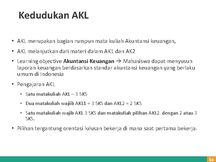 Kedudukan AKL • AKL merupakan bagian rumpun mata kuliah Akuntansi keuangan, • AKL melanjutkan