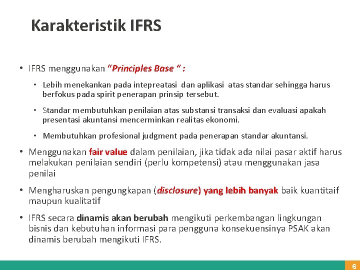 Karakteristik IFRS • IFRS menggunakan “Principles Base “ : • Lebih menekankan pada intepreatasi