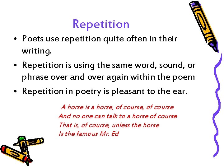 Repetition • Poets use repetition quite often in their writing. • Repetition is using