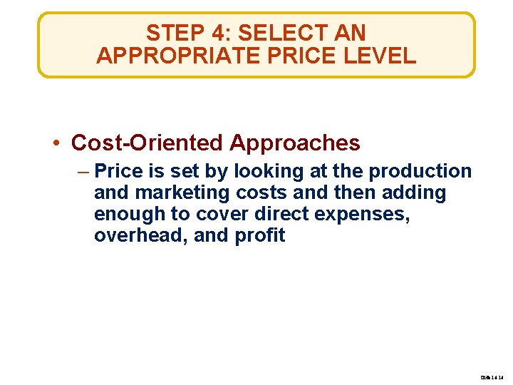 STEP 4: SELECT AN APPROPRIATE PRICE LEVEL • Cost-Oriented Approaches – Price is set