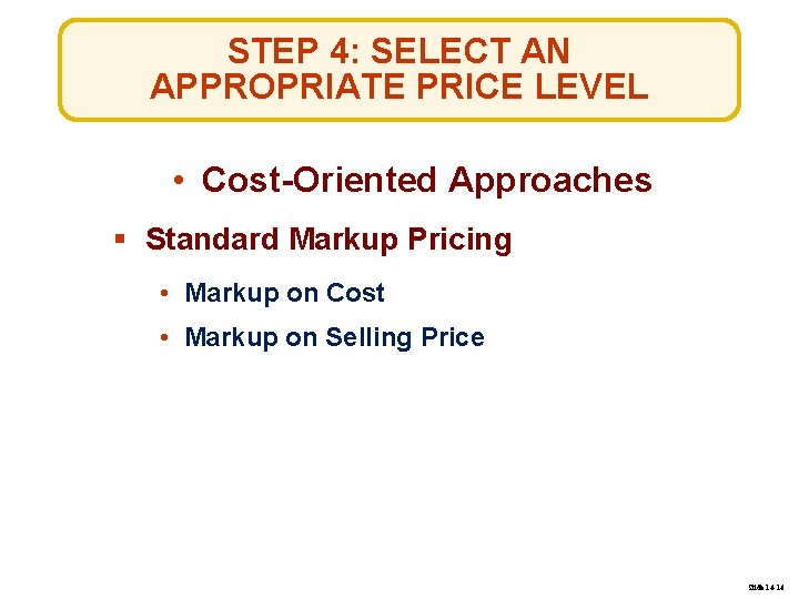 STEP 4: SELECT AN APPROPRIATE PRICE LEVEL • Cost-Oriented Approaches § Standard Markup Pricing