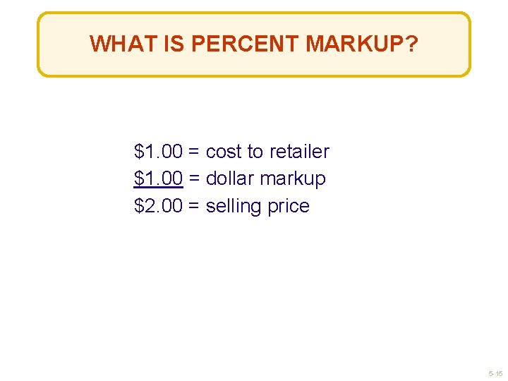 WHAT IS PERCENT MARKUP? $1. 00 = cost to retailer $1. 00 = dollar